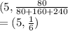 (5,\frac{80}{80+160+240} \\=(5,\frac{1}{6} )