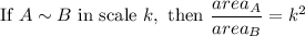 \text{If}\ A\sim B\ \text{in scale}\ k,\ \text{then}\ \dfrac{area_A}{area_B}=k^2