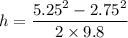 h=\dfrac{5.25^2-2.75^2}{2\times9.8}