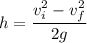 h = \dfrac{v_{i}^2-v_{f}^2}{2g}