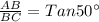 \frac{AB}{BC} =Tan 50^{\circ}
