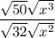 \displaystyle \frac{\sqrt{50} \sqrt{x^3 } } {\sqrt{32} \sqrt{x^2  }}