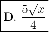 \Large \boxed{\bold{D.} \  \frac{5 \sqrt{x} } {4}}