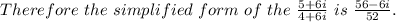 Therefore\ the\ simplified\ form\ of\ the\ \frac{5 + 6i}{4 + 6i}\ is\ \frac{56-6i}{52}.