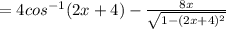=4cos^{-1}(2x+4)-\frac{8x}{\sqrt{1-(2x+4)^2}}