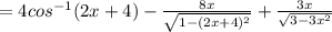 =4cos^{-1}(2x+4)-\frac{8x}{\sqrt{1-(2x+4)^2}}+\frac{3x}{\sqrt{3-3x^2}}