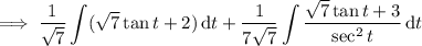 \implies\displaystyle\frac1{\sqrt7}\int(\sqrt7\tan t+2)\,\mathrm dt+\frac1{7\sqrt7}\int\frac{\sqrt7\tan t+3}{\sec^2t}\,\mathrm dt