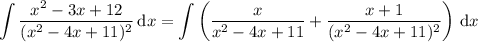 \displaystyle\int\frac{x^2-3x+12}{(x^2-4x+11)^2}\,\mathrm dx=\int\left(\frac x{x^2-4x+11}+\frac{x+1}{(x^2-4x+11)^2}\right)\,\mathrm dx