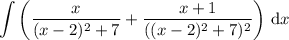 \displaystyle\int\left(\frac x{(x-2)^2+7}+\frac{x+1}{((x-2)^2+7)^2}\right)\,\mathrm dx