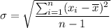 \sigma=\sqrt{\dfrac{\sum_{i=1}^n(x_i-\overline{x})^2}{n-1}}