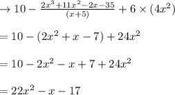 \rightarrow 10-\frac{2x^3+11x^2-2x-35}{(x+5)}+6\times(4x^2)\\\\=10 -(2x^2+x-7)+24 x^2\\\\= 10-2x^2-x+7+24 x^2\\\\=22x^2-x-17