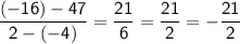 \displaystyle \mathsf{\frac{(-16)-47}{2-(-4)}=\frac{21}{6}=\frac{21}{2}=-\frac{21}{2}   }}