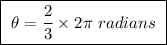 \boxed{ \ \theta = \frac{2}{3} \times 2 \pi \ radians \ }
