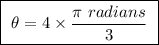 \boxed{ \ \theta = 4 \times \frac{\pi \ radians}{3} \ }