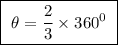 \boxed{ \ \theta = \frac{2}{3} \times 360^0 \ }