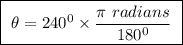 \boxed{ \ \theta = 240^0 \times \frac{\pi \ radians}{180^0} \ }