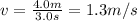 v=\frac{4.0 m}{3.0 s}=1.3 m/s