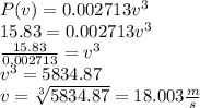 P(v)=0.002713v^3\\15.83=0.002713v^3\\\frac{15.83}{0.002713} =v^3\\v^3=5834.87\\v=\sqrt[3]{5834.87} =18.003\frac{m}{s}
