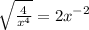 \sqrt{\frac{4}{x^{4} } }= 2x^{-2}