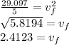 \frac{29.097}{5}=v_f^{2}\\\sqrt{5.8194}=v_f\\2.4123=v_f