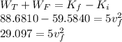 W_T+W_F=K_f-K_i\\88.6810-59.5840=5v_f^{2}\\29.097=5v_f^{2}