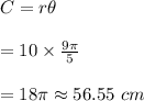 C=r\theta \\  \\ =10\times \frac{9\pi}{5}  \\  \\ =18\pi\approx56.55\ cm