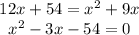 \begin{array}{c}{12 x+54=x^{2}+9 x} \\ {x^{2}-3 x-54=0}\end{array}