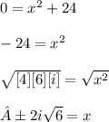 0 = {x}^{2} + 24 \\ \\ -24 = {x}^{2} \\ \\ \sqrt{[4][6][i]} = \sqrt{{x}^{2}} \\ \\ ±2i\sqrt{6} = x