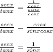\frac{secx}{tanx} = \frac{\frac{1}{cosx}}{\frac{sinx}{cosx}}\\\\\frac{secx}{tanx} = \frac{cosx}{sinxcosx}\\\\\frac{secx}{tanx} = \frac{1}{sinx}