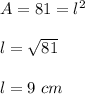 A = 81 = l ^ 2\\\\l = \sqrt{81}\\\\l = 9\ cm
