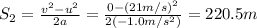 S_2=\frac{v^2-u^2}{2a}=\frac{0-(21 m/s)^2}{2(-1.0 m/s^2)}=220.5 m