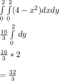 \int\limits^2_0  \int\limits^2_0 (4-x^{2} )dxdy\\\\\frac{16}{3} \int\limits^2_0  \, dy\\\\\frac{16}{3}*2\\\\=\frac{32}{3}
