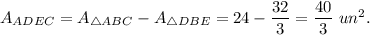 A_{ADEC}=A_{\triangle ABC}-A_{\triangle DBE}=24-\dfrac{32}{3}=\dfrac{40}{3}\ un^2.