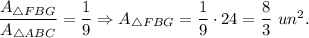 \dfrac{A_{\triangle FBG}}{A_{\triangle ABC}}=\dfrac{1}{9}\Rightarrow A_{\triangle FBG}=\dfrac{1}{9}\cdot 24=\dfrac{8}{3}\ un^2.