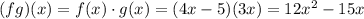 (fg)(x)= f(x) \cdot g(x)= (4x-5)(3x)=12x^2-15x