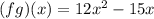 (fg)(x)= 12x^2- 15x
