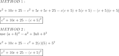 METHOD\ 1:\\\\c^2+10c+25=c^2+5c+5c+25=c(c+5)+5(c+5)=(c+5)(c+5)\\\\\boxed{c^2+10c+25=(c+5)^2}\\\\METHOD\ 2:\\\text{use}\ (a+b)^2=a^2+2ab+b^2\\\\c^2+10c+25=c^2+2(c)(5)+5^2\\\\\boxed{c^2+10c+25=(c+5)^2}
