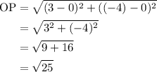 \begin{aligned} \mathrm{OP} &=\sqrt{(3-0)^{2}+((-4)-0)^{2}} \\ &=\sqrt{3^{2}+(-4)^{2}} \\ &=\sqrt{9+16} \\ &=\sqrt{25} \end{aligned}