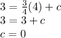 \begin{array}{l}{3=\frac{3}{4}(4)+c} \\ {3=3+c} \\ {c=0}\end{array}
