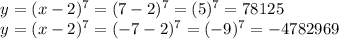 \begin{array}{l}{y=(x-2)^{7}=(7-2)^{7}=(5)^{7}=78125} \\ {y=(x-2)^{7}=(-7-2)^{7}=(-9)^{7}=-4782969}\end{array}
