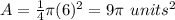 A=\frac{1}{4}\pi (6)^{2}=9\pi\ units^{2}