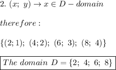 2.\ (x;\ y)\to x\in D-domain\\\\therefore:\\\\\{(2;1);\ (4;2);\ (6;\ 3);\ (8;\ 4)\}\\\\\boxed{The\ domain\ D=\{2;\ 4;\ 6;\ 8\}}