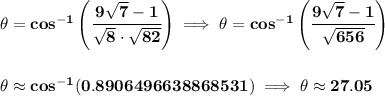 \bf \theta =cos^{-1}\left( \cfrac{9\sqrt{7}-1}{\sqrt{8}\cdot \sqrt{82}} \right)\implies \theta =cos^{-1}\left( \cfrac{9\sqrt{7}-1}{\sqrt{656}} \right) \\\\\\ \theta \approx cos^{-1}(0.8906496638868531)\implies \theta \approx 27.05
