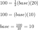 100 = \frac{1}{2}(base)(20)\\  \\ 100 = (base)(10)\\ \\ base = \frac{100}{10}=10