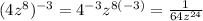 (4z^8)^{-3}={4^{-3}z^{8(-3)}=\frac{1}{64z^{24}}
