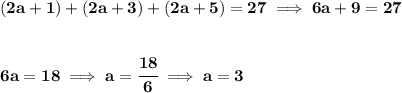 \bf (2a+1)+(2a+3)+(2a+5)=27\implies 6a+9=27&#10;\\\\\\&#10;6a=18\implies a=\cfrac{18}{6}\implies a=3