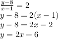 \frac{y-8}{x-1} =2 \\ &#10;y-8=2(x-1) \\ &#10;y-8=2x-2 \\&#10;y=2x+6