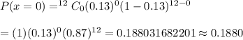 P(x=0)=^{12}C_0(0.13)^{0}(1-0.13)^{12-0}\\\\=(1)(0.13)^{0}(0.87)^{12}=0.188031682201\approx0.1880