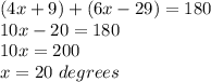 (4x+9)+(6x-29)=180\\ 10x-20=180\\ 10x=200\\ x=20\ degrees