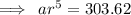 \implies \: a {r}^{5}  = 303.62